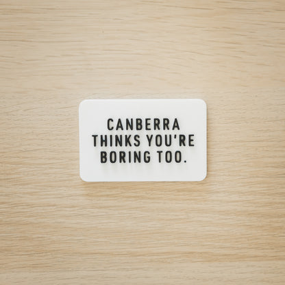 Canberra Thinks You're Boring Too Magnets